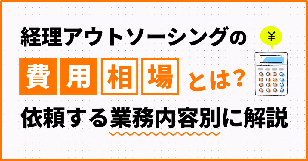 経理アウトソーシングの費用相場とは？依頼する業務内容別に解説