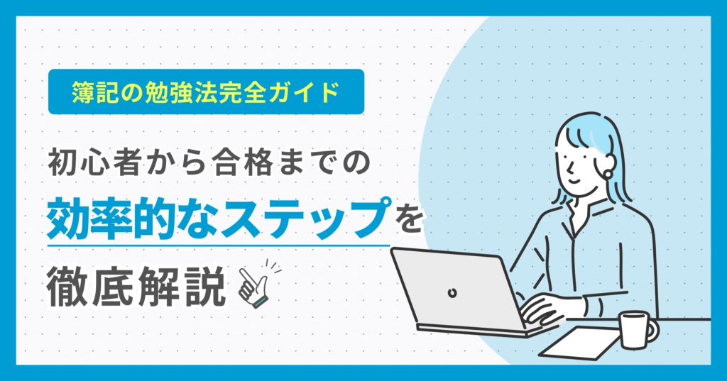 簿記の勉強方法完全ガイド！初心者から合格までの効率的なステップを徹底解説