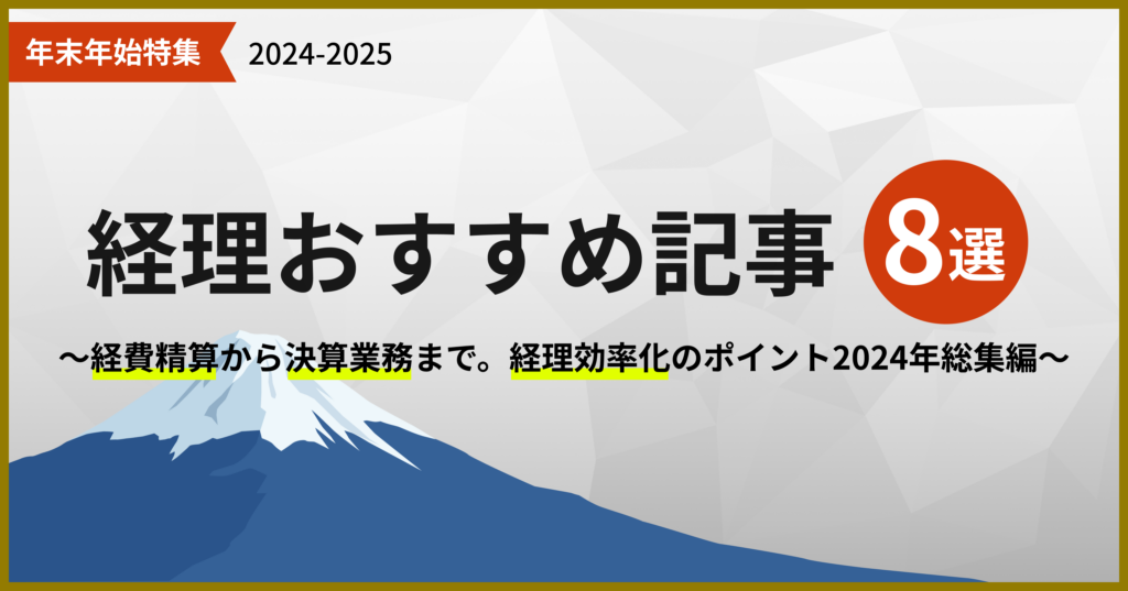 2024-2025年末年始特集｜経理おすすめ記事8選。経費精算から決算業務まで。経理効率化のポイント2024年総集編