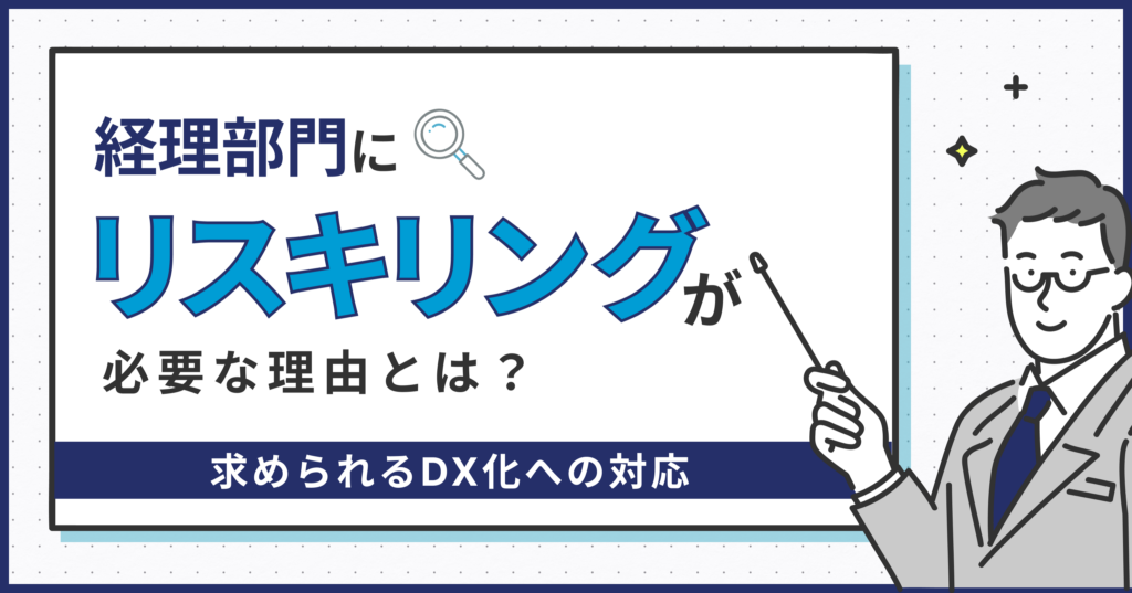 経理部門にリスキリングが必要な理由とは？求められるDX化への対応